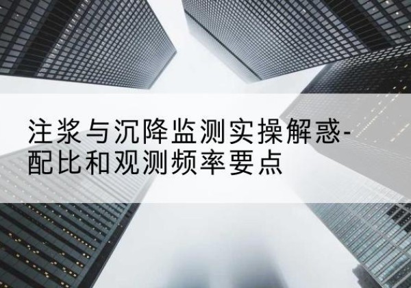 竹溪水泥浆配比不当会不会造成注浆管堵管？-注浆与沉降监测实操解惑-配比和观测频率要点
